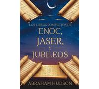 Los Libros Completos De Enoc, Jaser y Jubileos: Con contexto histórico, reflexiones teológicas y comentarios exhaustivos sobre los tres textos antiguos