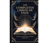 Los Libros Completos De Enoc: Los Tres Antiguos Textos Apócrifos Enoquianos