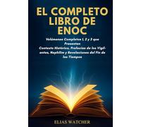 LOS LIBROS COMPLETOS DE ENOC: Volúmenes completos 1, 2 y 3 que presentan el contexto histórico, las profecías de los Vigilantes, los Nefilim y las revelaciones del fin de los tiempos.