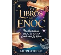 LOS LIBROS DE ENOC: Una revelación de Enoc el Justo, Escriba de la Luz Eterna