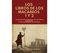 Los Libros De Los Macabeos 1 Y 2: La Revuelta De Los Macabeos: Fe, Sacrificio Y La Lucha Por La Libertad Religiosa En La Historia (Spanish Edition)
