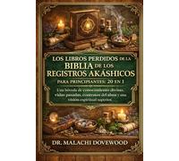 LOS LIBROS PERDIDOS DE LA BIBLIA DE LOS REGISTROS AKÁSHICOS PARA PRINCIPIANTES: 20 EN 1: Una bóveda de conocimiento divino, vidas pasadas, contratos del alma y una visión espiritual superior.