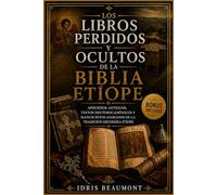 Los libros perdidos y ocultos de la Biblia etíope: Apócrifos antiguos, textos deuterocanónicos y manuscritos sagrados de la tradición ortodoxa etíope
