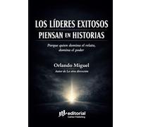 LOS LÍDERES EXITOSOS PIENSAN EN HISTORIAS: Porque quien domina el relato, domina el poder