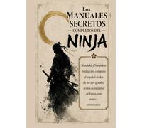 Los manuales secretos completos del ninja: Shoninki y Ninpiden: traducción completa al español de dos de los tres grandes textos de ninjutsu de Japón, con notas y comentarios