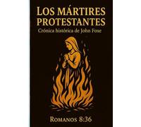 LOS MÁRTIRES PROTESTANTES: Crónica Histórica De John Foxe