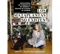 Los mataplantas no existen: Enciclopedia de cuidados de 50 géneros y especies de plantas de interior