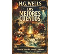 Los Mejores Cuentos de H.G. Wells: 15 relatos clásicos de ciencia ficción y terror