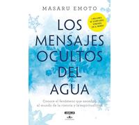 Los mensajes ocultos del agua/ The Hidden Messages In Water: Conoce El Fenomeno Que Asombro Al Mundo De La Ciencia Y La Espiritualidad