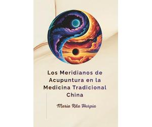 Los Meridianos de Acupuntura en la Medicina Tradicional China: Yin Yang, Cinco Elementos, Energía Qi, Teoría Zang Fu, 12 Meridianos y Vasos Extraordinarios.