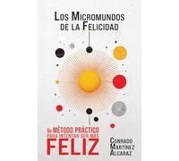 LOS MICROMUNDOS DE LA FELICIDAD: Un método práctico para intentar ser más feliz