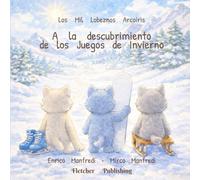 Los Mil Lobeznos Arcoíris - Descubriendo los Juegos de Invierno: Un álbum ilustrado para niños de 3 a 6 años sobre deportes de invierno, nieve y amistad