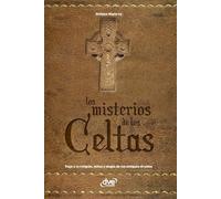 Los misterios de los celtas: Viaje a la religión, mitos y magia de los antiguos druidas