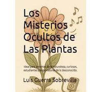 Los Misterios Ocultos de Las Plantas: Ideal para amantes de la naturaleza, curiosos, estudiantes y exploradores de lo desconocido.
