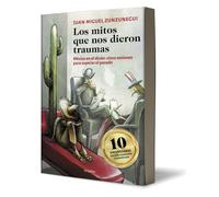 Los mitos que nos dieron traumas / The Myths that Gave Us Traumas: México en el diván; cinco sesiones para superar el pasado / Mexico on the Couch; Five Sessions to Overcome the Past