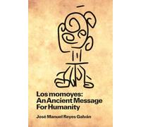Los momoyes: An Ancient Message for Humanity: An Eco-Spiritual Adventure, Andean Legends, and the Final Warning to Save Our Planet