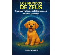 LOS MUNDOS DE ZEUS: Un perro viajero en el tiempo entre mundos paralelos