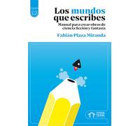 Los mundos que escribes: Manual para crear obras de ciencia ficción y fantasía