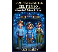 Los Navegantes del Tiempo - El secreto de la casa del árbol: Una novela infantil ilustrada llena de aventuras, magia y viajes en el tiempo (8-12 años)
