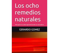 Los ocho remedios naturales: Recupera tu salud aprovechando la naturaleza