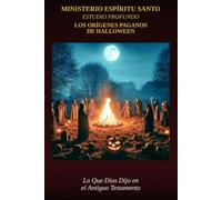 Los Orígenes Paganos de Halloween: Lo Que Dios Dijo Sobre Estas Prácticas en el Antiguo Testamento - Y Por Qué Sus Hijos No Deberían Celebrarlo