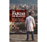 LOS PARIAS DE BLANCO: Salvando vidas en la Medellín de los ochenta