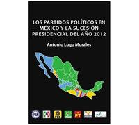 Los Partidos Politicos En Mexico Y La Sucesion Presidencial Del Ano 2012