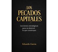 LOS PECADOS CAPITALES: LECCIONES ESTRATÉGICAS PARA NO DESTRUIR LO QUE CONSTRUYAS