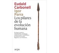 Los pilares de la evolución humana: Ecología, genética, alimentación, tecnología, comunicación y simbolismo. La historia de cómo llegamos a ser humanos