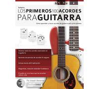Los primeros 100 acordes para guitarra: Cómo aprender y tocar acordes de guitarra para principiantes