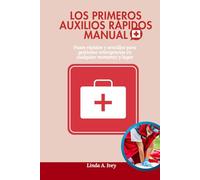 Los primeros auxilios rápidos Manual: Pasos rápidos y sencillos para gestionar emergencias en cualquier momento y lugar