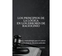 LOS PRINCIPIOS DE LA LÓGICA EN LOS ERRORES DE RACIOCINIO: Teoría y metodología para el control racional de los discursos judiciales