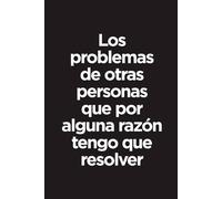 Los problemas de otras personas que por alguna razón tengo que resolver: Cuaderno gracioso de humor laboral libreta divertida oficina sarcasmo