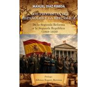 LOS PROTESTANTES ESPAÑOLES Y LA REPUBLICA: De la “Segunda Reforma” a la Segunda República (1868-1939)