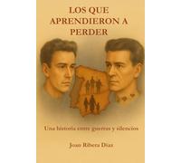 LOS QUE APRENDIERON A PERDER: Una historia entre guerras y silencios