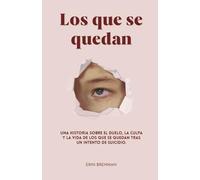 Los que se quedan: Un testimonio sobre el duelo, la culpa y la esperanza después del suicidio.