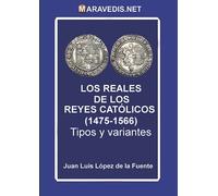 LOS REALES DE LOS REYES CATÓLICOS (1475-1566): Tipos y variantes