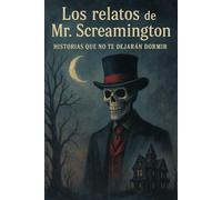 LOS RELATOS DE MR. SCREAMINGTON: HISTORIAS QUE NO TE DEJARÁN DORMIR