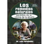Los remedios naturales perdidos de la cocina de la abuela: 300 mezclas de hierbas para crear tu propio boticario casero y mejorar el bienestar diario