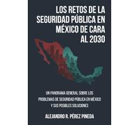 Los retos de la seguridad pública en México de cara al 2030: Un panorama general sobre los problemas de seguridad pública en México y sus posibles soluciones