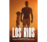 LOS RIOS: A TEXAS VETERAN VS CARTELS TRAFFICKERS AND CORRUPT POWER 1st Edition