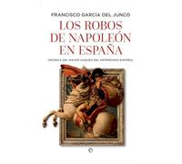 Los robos de Napoleón en España: Crónica del mayor saqueo del patrimonio español