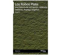 Los Robos Plate. Una Historia De Corrupcion, Violencia, Mentiras, Doping Y Enganos