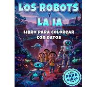 Los Robots y la IA Libro para Colorear con Datos para Niños: Una Aventura Creativa para Pequeños Genios: Pinta, Aprende y Descubre el Futuro de la Tecnología