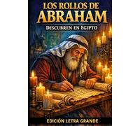 Los rollos de Abraham Edición de Letra Grande: Descubren en Egipto Una colección de tres libros: El Libro de Abraham, Los Escritos de Abraham y El Testamento de Abraham