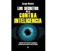 Los secretos de la contrainteligencia: Espionaje, factor humano y tecnología en una lucha secreta dentro y fuera de España