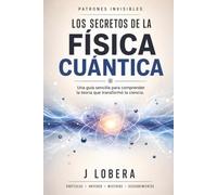 Los secretos de la física cuántica: Una guía sencilla para comprender la teoría que transformó la ciencia