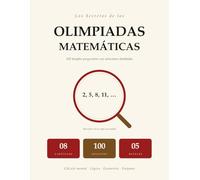 Los Secretos De Las Olimpiadas Matemáticas: 100 Desafíos Progresivos | Cálculo Mental, Lógica, Geometría, Enigmas | Soluciones Paso A Paso | Para Niños De 8 A 12 Años