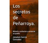 Los secretos de Peñarroya.: Misterio, ocultacion y verdad de un pueblo.