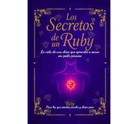 Los Secretos de un Ruby: La vida de una chica que aprendió a sanar sin pedir permiso. Para los que sienten mucho y dicen poco.